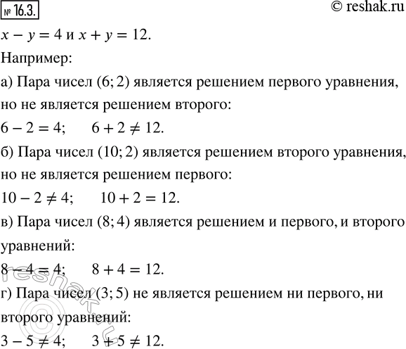 Изображение 16.3. Даны два линейных уравнения с двумя переменными: х — у = 4 и х + у = 12. Найдите пару чисел, которая:а) является решением первого уравнения, но не является...