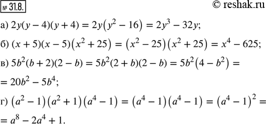 Изображение 31.8. Упростите выражение:а) 2у(у - 4)(у + 4);           в) 5b^2 (b + 2)(2 - b);б) (х + 5)(x - 5)(x^2 + 25);   г) (а^2 - 1)(а^2 + 1)(а^4 -...