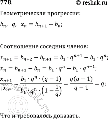Изображение 778. Докажите, что если последовательность (b_n) является геометрической прогрессией со знаменателем q, не равным 1, то последовательность (x_n), где x_n=b_(n+1)-b_n,...