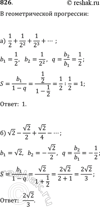 Изображение 826. Найдите сумму, слагаемые в которой являются членами бесконечно убывающей геометрической прогрессии:а) 1/2+1/2^2+1/2^3+...;   в) 2/7-4/49+8/343-...;б)...